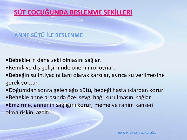 SÜT ÇOCUĞUNDA BESLENME ŞEKİLLERİ ANNE SÜTÜ İLE BESLENME • Bebeklerin daha zeki olmasını sağlar.