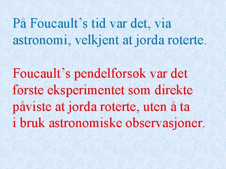 På Foucault’s tid var det, via astronomi, velkjent at jorda roterte. Foucault’s pendelforsøk var