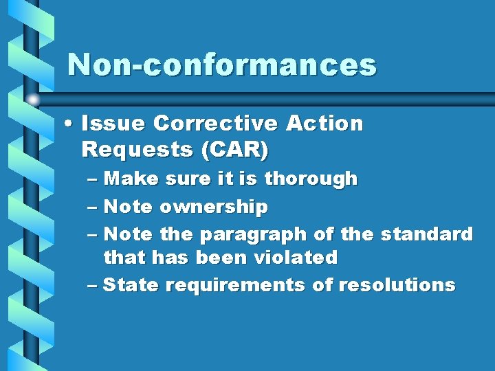 Non-conformances • Issue Corrective Action Requests (CAR) – Make sure it is thorough –