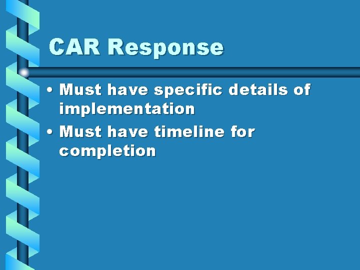 CAR Response • Must have specific details of implementation • Must have timeline for