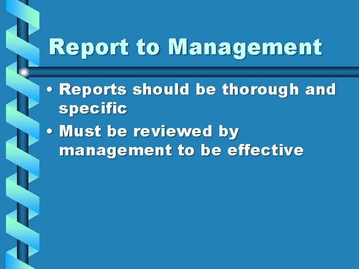 Report to Management • Reports should be thorough and specific • Must be reviewed