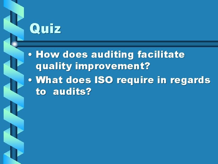 Quiz • How does auditing facilitate quality improvement? • What does ISO require in