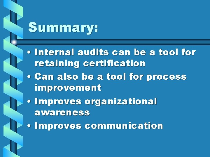 Summary: • Internal audits can be a tool for retaining certification • Can also
