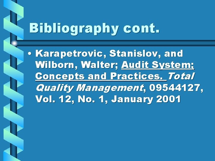 Bibliography cont. • Karapetrovic, Stanislov, and Wilborn, Walter; Audit System; Concepts and Practices. Total