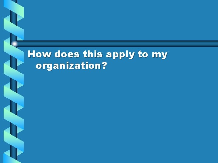 How does this apply to my organization? 