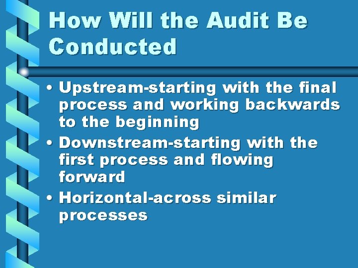 How Will the Audit Be Conducted • Upstream-starting with the final process and working