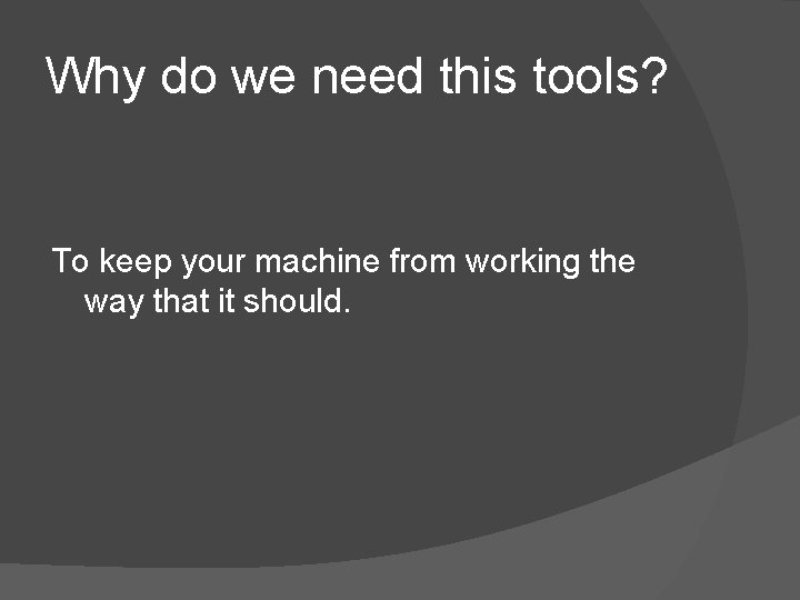 Why do we need this tools? To keep your machine from working the way