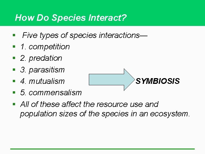 How Do Species Interact? § § § § Five types of species interactions— 1.