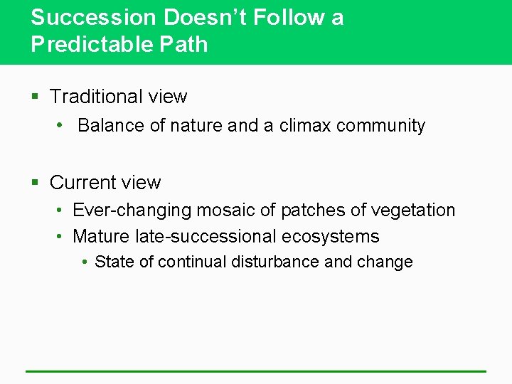 Succession Doesn’t Follow a Predictable Path § Traditional view • Balance of nature and