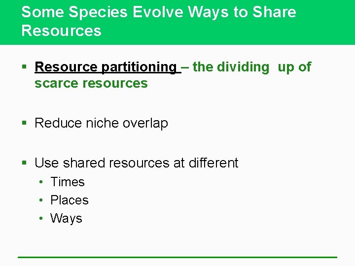 Some Species Evolve Ways to Share Resources § Resource partitioning – the dividing up