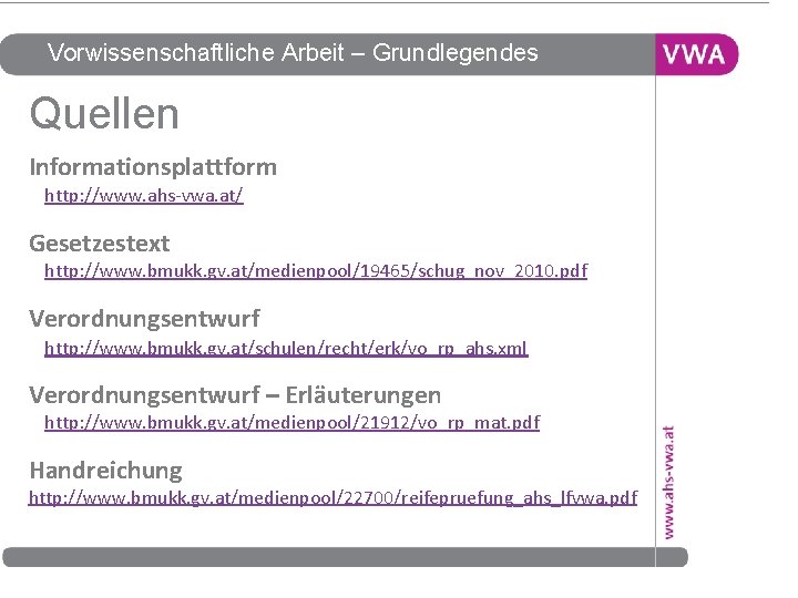 Vorwissenschaftliche Arbeit – Grundlegendes Quellen Informationsplattform http: //www. ahs-vwa. at/ Gesetzestext http: //www. bmukk.