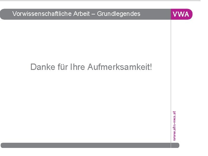 Vorwissenschaftliche Arbeit – Grundlegendes Danke für Ihre Aufmerksamkeit! 27 