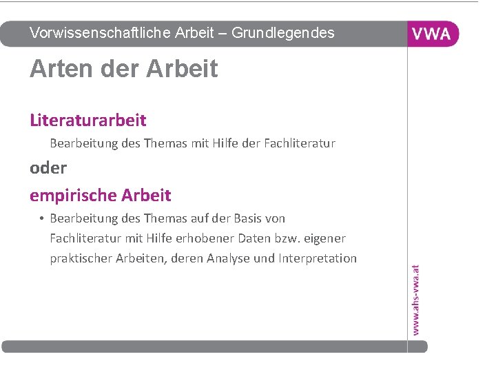 Vorwissenschaftliche Arbeit – Grundlegendes Arten der Arbeit Literaturarbeit Bearbeitung des Themas mit Hilfe der