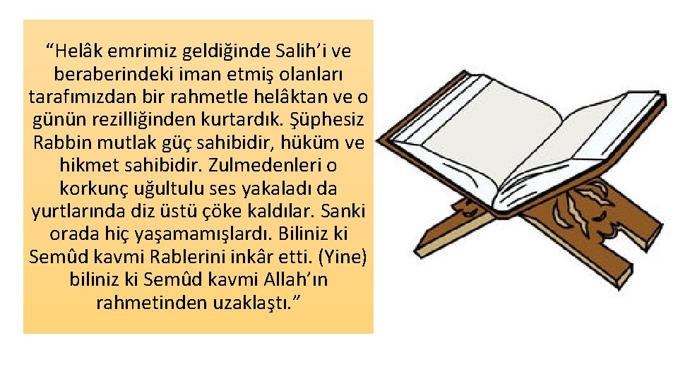 “Helâk emrimiz geldiğinde Salih’i ve beraberindeki iman etmiş olanları tarafımızdan bir rahmetle helâktan ve