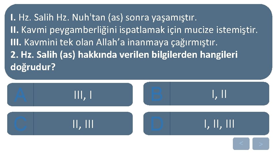 I. Hz. Salih Hz. Nuh'tan (as) sonra yaşamıştır. II. Kavmi peygamberliğini ispatlamak için mucize