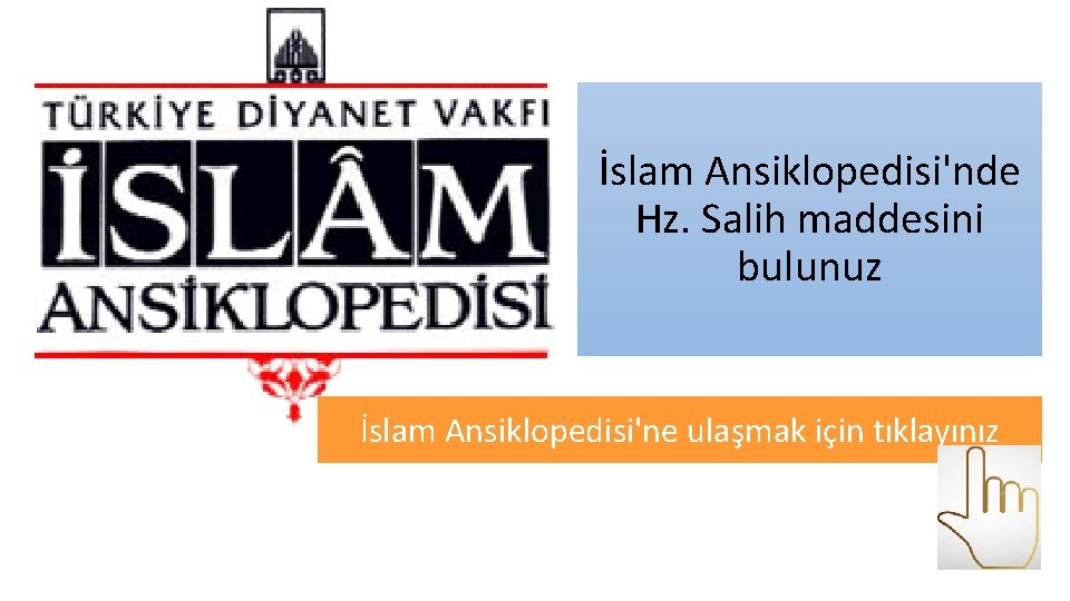 İslam Ansiklopedisi'nde Hz. Salih maddesini bulunuz İslam Ansiklopedisi'ne ulaşmak için tıklayınız 