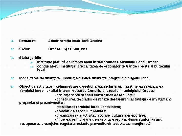  Denumire: Administraţia Imobiliară Oradea Sediu: Oradea, P-ţa Unirii, nr. 1 Statut juridic: instituţie