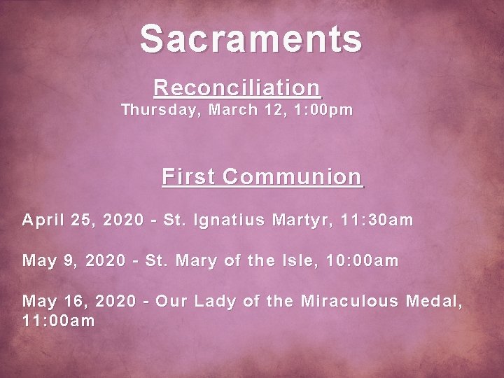 Sacraments Reconciliation Thursday, March 12, 1: 00 pm Open House First Communion April 25,