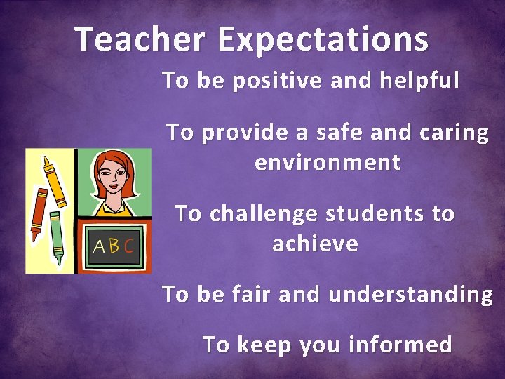 Teacher Expectations To be positive and helpful To provide a safe and caring environment