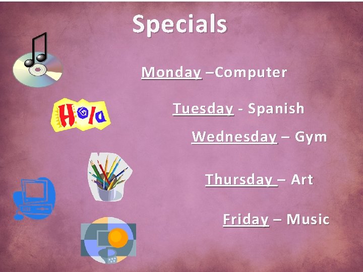 Specials Monday –Computer Tuesday - Spanish Wednesday – Gym Thursday – Art Friday –