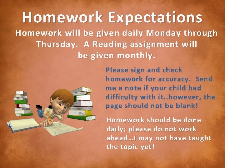 Homework Expectations Homework will be given daily Monday through Thursday. A Reading assignment will