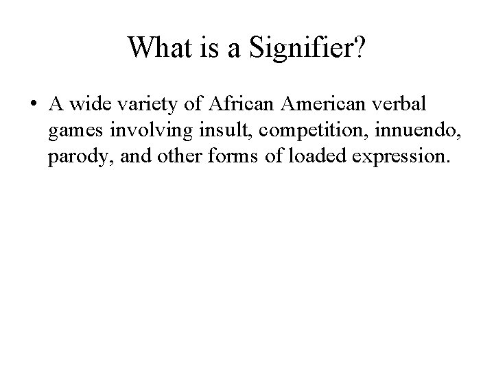 What is a Signifier? • A wide variety of African American verbal games involving