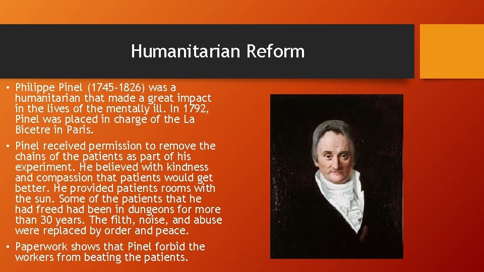 Humanitarian Reform • Philippe Pinel (1745 -1826) was a humanitarian that made a great