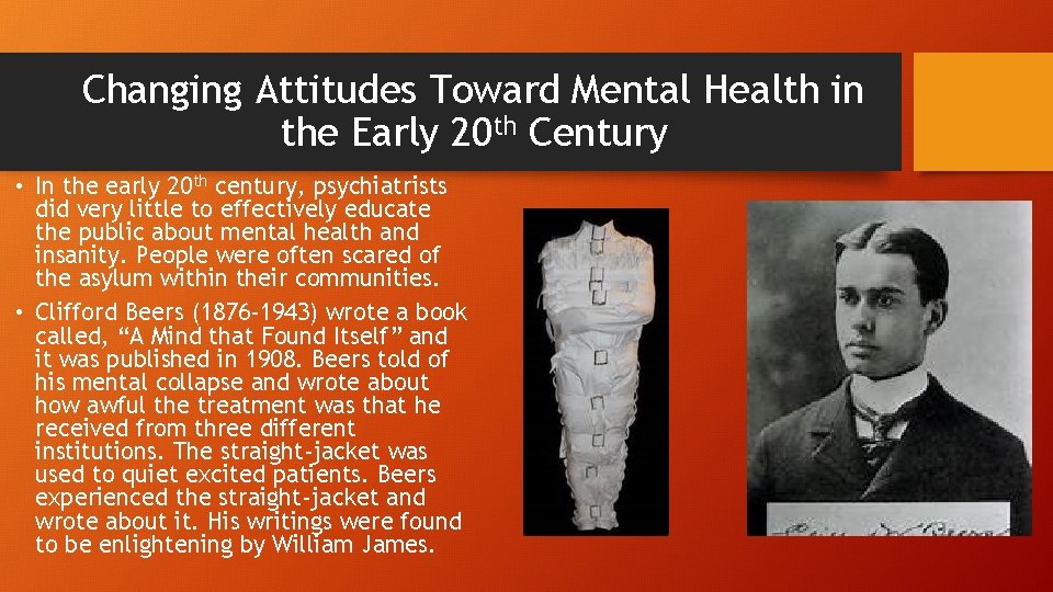 Changing Attitudes Toward Mental Health in the Early 20 th Century • In the