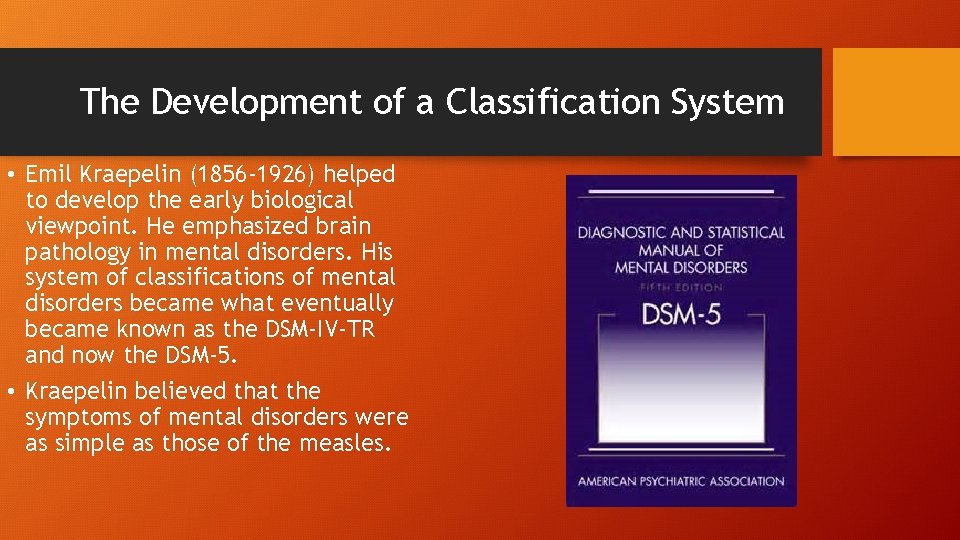 The Development of a Classification System • Emil Kraepelin (1856 -1926) helped to develop