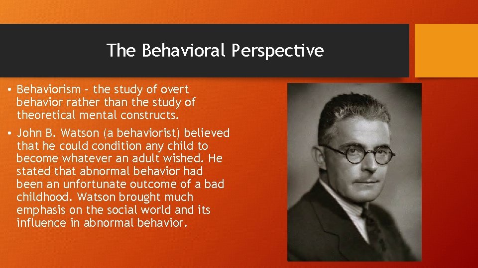 The Behavioral Perspective • Behaviorism – the study of overt behavior rather than the