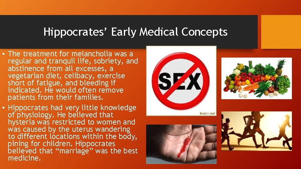 Hippocrates’ Early Medical Concepts • The treatment for melancholia was a regular and tranquil