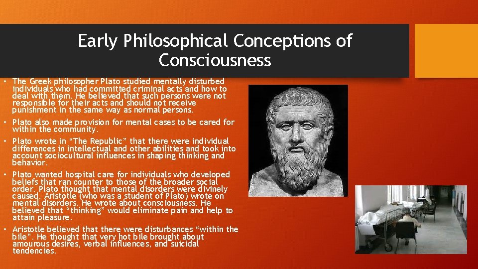 Early Philosophical Conceptions of Consciousness • The Greek philosopher Plato studied mentally disturbed individuals