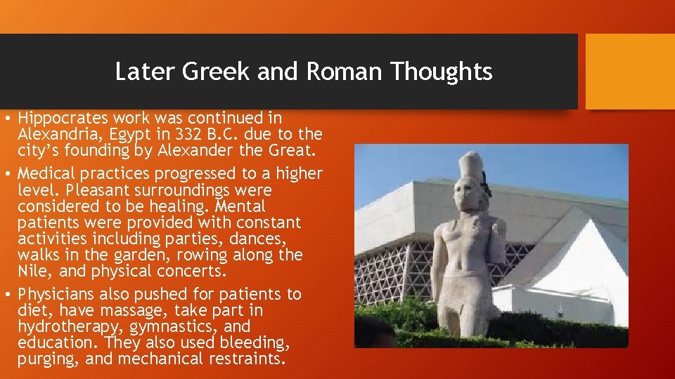 Later Greek and Roman Thoughts • Hippocrates work was continued in Alexandria, Egypt in