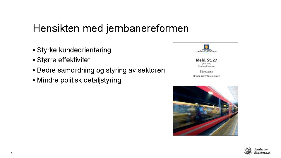 Hensikten med jernbanereformen • Styrke kundeorientering • Større effektivitet • Bedre samordning og styring