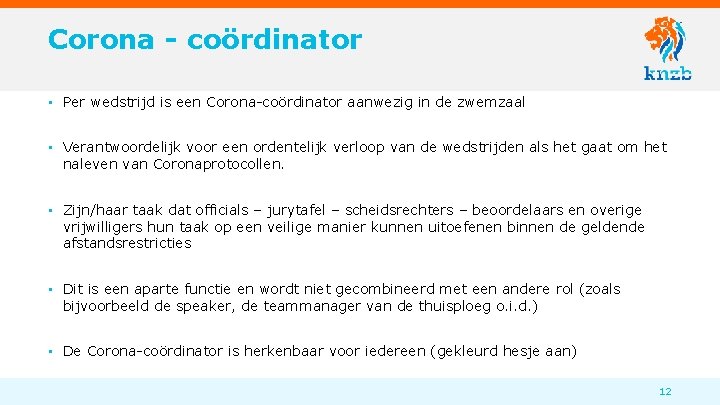 Corona - coördinator • Per wedstrijd is een Corona-coördinator aanwezig in de zwemzaal •