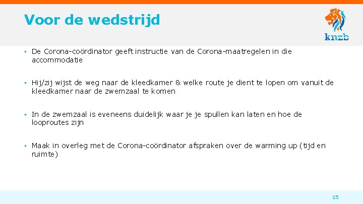 Voor de wedstrijd • De Corona-coördinator geeft instructie van de Corona-maatregelen in die accommodatie