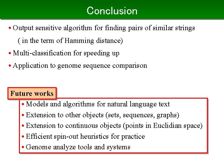 Conclusion • Output sensitive algorithm for finding pairs of similar strings ( in the