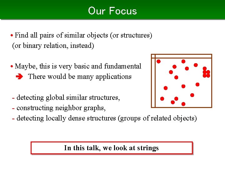 Our Focus • Find all pairs of similar objects (or structures) (or binary relation,