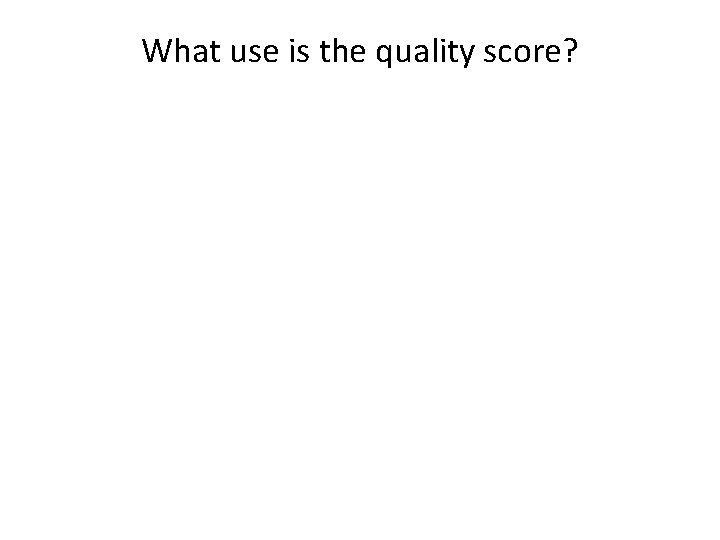 What use is the quality score? 