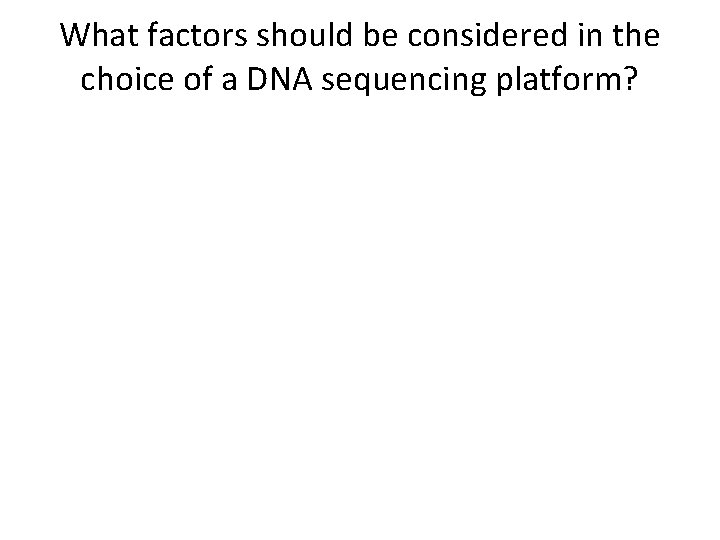 What factors should be considered in the choice of a DNA sequencing platform? 