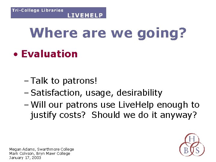 Where are we going? • Evaluation – Talk to patrons! – Satisfaction, usage, desirability
