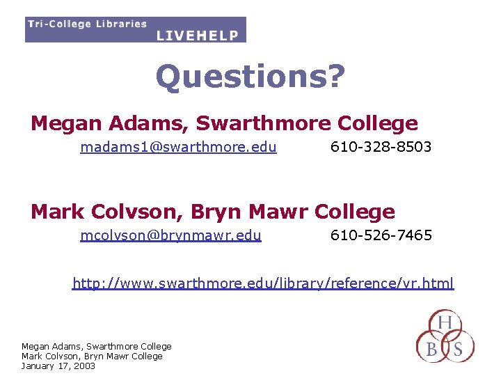 Questions? Megan Adams, Swarthmore College madams 1@swarthmore. edu 610 -328 -8503 Mark Colvson, Bryn