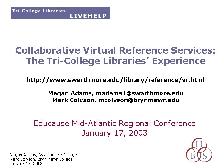 Collaborative Virtual Reference Services: The Tri-College Libraries’ Experience http: //www. swarthmore. edu/library/reference/vr. html Megan