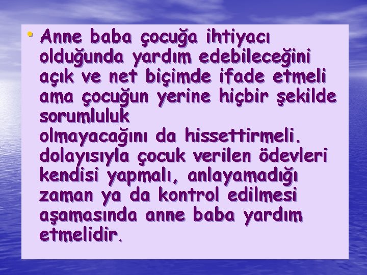  • Anne baba çocuğa ihtiyacı olduğunda yardım edebileceğini açık ve net biçimde ifade