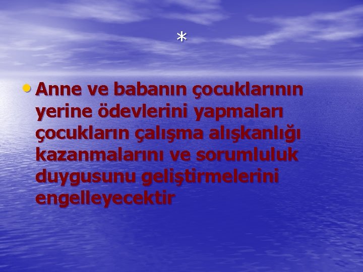 * • Anne ve babanın çocuklarının yerine ödevlerini yapmaları çocukların çalışma alışkanlığı kazanmalarını ve