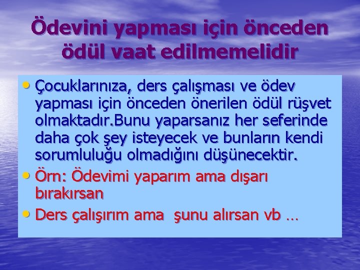 Ödevini yapması için önceden ödül vaat edilmemelidir • Çocuklarınıza, ders çalışması ve ödev yapması