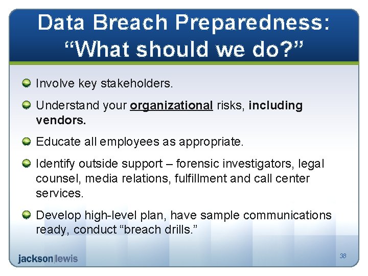 Data Breach Preparedness: “What should we do? ” Involve key stakeholders. Understand your organizational