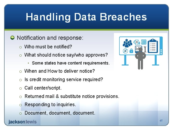 Handling Data Breaches Notification and response: o Who must be notified? o What should