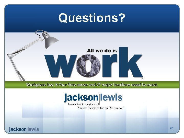 Questions? Workplace law. In four time zones and 47 major locations coast to coast.