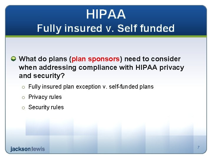 HIPAA Fully insured v. Self funded What do plans (plan sponsors) need to consider
